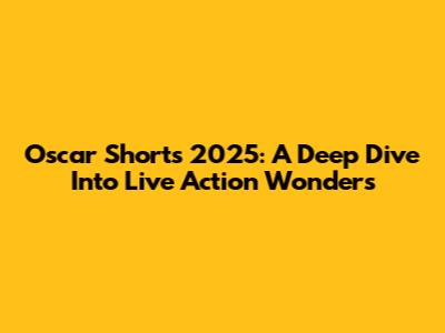 Oscar Shorts 2025: A Deep Dive Into Live Action Wonders