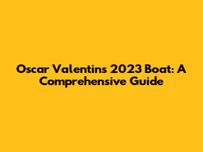 Oscar Valentin's 2023 Boat: A Comprehensive Guide