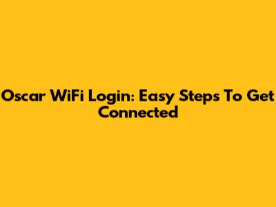 Oscar WiFi Login: Easy Steps To Get Connected
