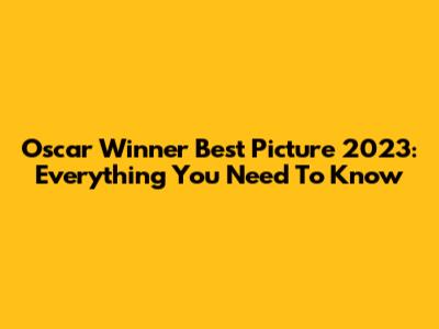 Oscar Winner Best Picture 2023: Everything You Need To Know