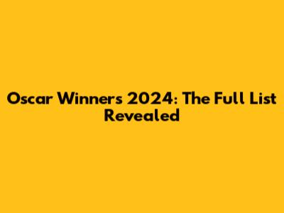 Oscar Winners 2024: The Full List Revealed