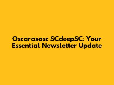 Oscarasasc SCdeepSC: Your Essential Newsletter Update