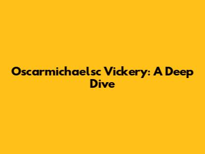 Oscarmichaelsc Vickery: A Deep Dive