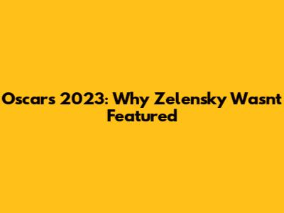 Oscars 2023: Why Zelensky Wasn't Featured