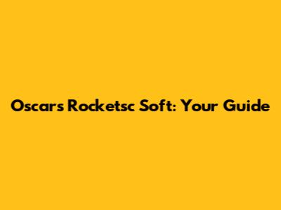 Oscars Rocketsc Soft: Your Guide