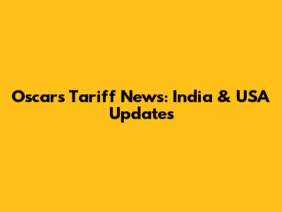 Oscars Tariff News: India & USA Updates