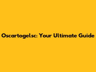 Oscartogelsc: Your Ultimate Guide
