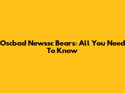 Oscbad Newssc Bears: All You Need To Know