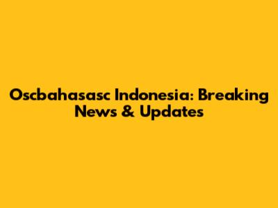 Oscbahasasc Indonesia: Breaking News & Updates