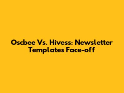 Oscbee Vs. Hivess: Newsletter Templates Face-off