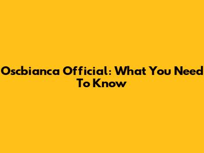 Oscbianca Official: What You Need To Know