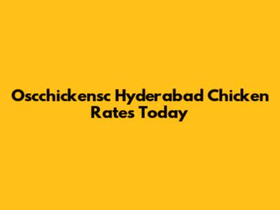 Oscchickensc Hyderabad Chicken Rates Today