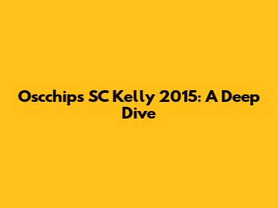 Oscchips SC Kelly 2015: A Deep Dive