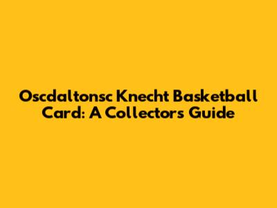 Oscdaltonsc Knecht Basketball Card: A Collector's Guide