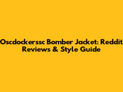 Oscdockerssc Bomber Jacket: Reddit Reviews & Style Guide