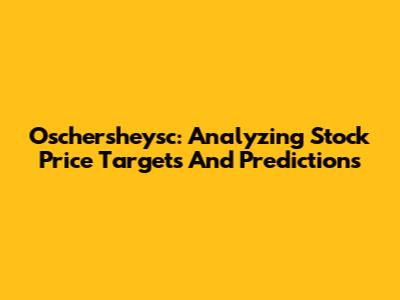 Oschersheysc: Analyzing Stock Price Targets And Predictions