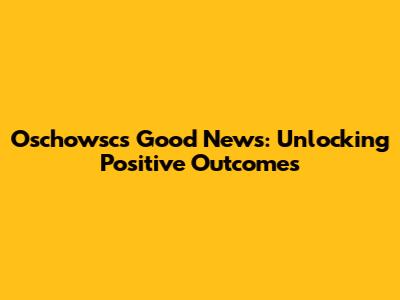 Oschowsc's Good News: Unlocking Positive Outcomes