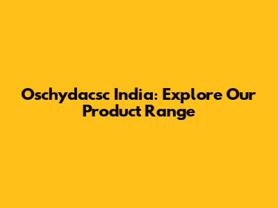 Oschydacsc India: Explore Our Product Range