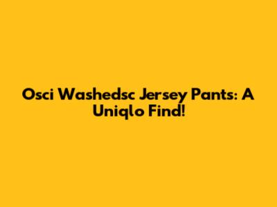 Osci Washedsc Jersey Pants: A Uniqlo Find!