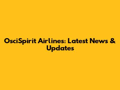OsciSpirit Airlines: Latest News & Updates