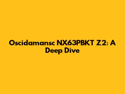 Oscidamansc NX63PBKT Z2: A Deep Dive