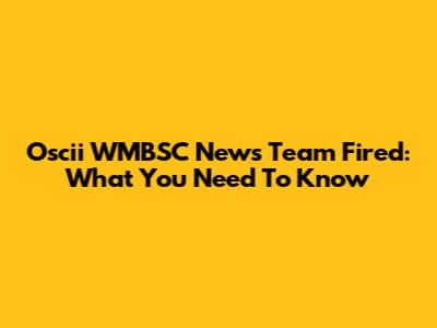 Oscii WMBSC News Team Fired: What You Need To Know