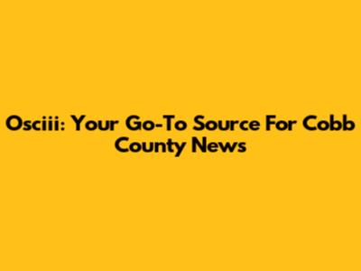 Osciii: Your Go-To Source For Cobb County News