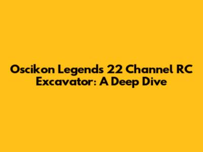 Oscikon Legends 22 Channel RC Excavator: A Deep Dive