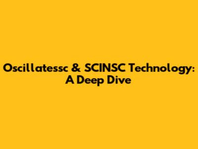 Oscillatessc & SCINSC Technology: A Deep Dive