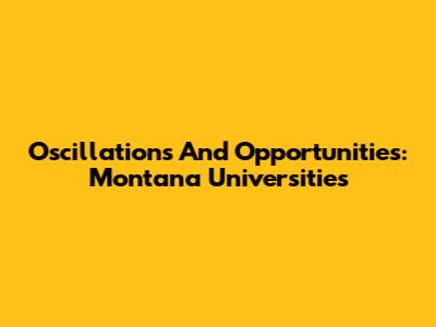 Oscillations And Opportunities: Montana Universities