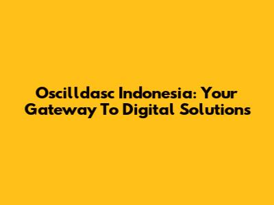 Oscilldasc Indonesia: Your Gateway To Digital Solutions