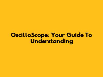 OscilloScope: Your Guide To Understanding