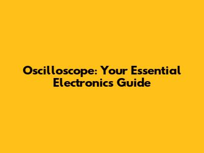 Oscilloscope: Your Essential Electronics Guide