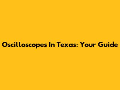 Oscilloscopes In Texas: Your Guide