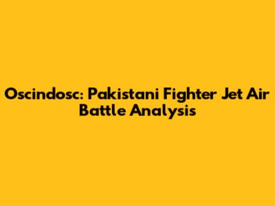 Oscindosc: Pakistani Fighter Jet Air Battle Analysis
