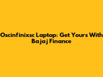 Oscinfinixsc Laptop: Get Yours With Bajaj Finance