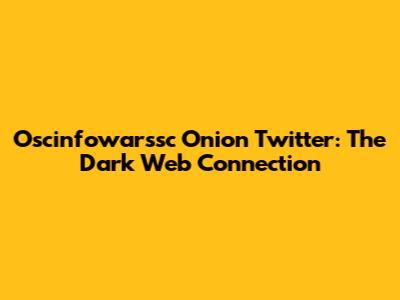 Oscinfowarssc Onion Twitter: The Dark Web Connection