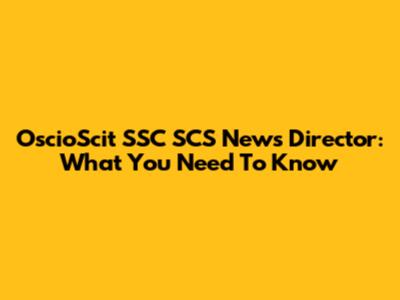 OscioScit SSC SCS News Director: What You Need To Know