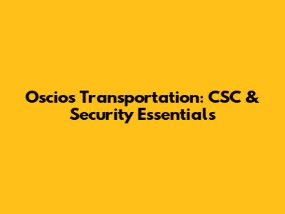 Oscios Transportation: CSC & Security Essentials