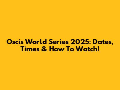 Oscis World Series 2025: Dates, Times & How To Watch!