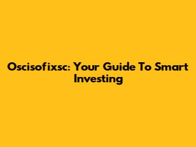 Oscisofixsc: Your Guide To Smart Investing