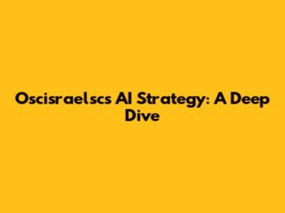 Oscisraelsc's AI Strategy: A Deep Dive