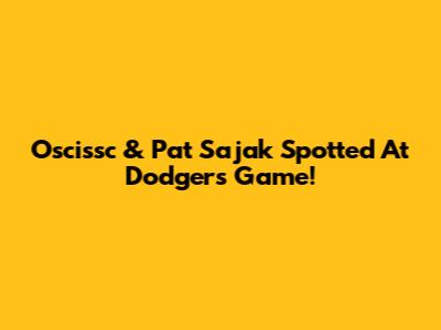 Oscissc & Pat Sajak Spotted At Dodgers Game!