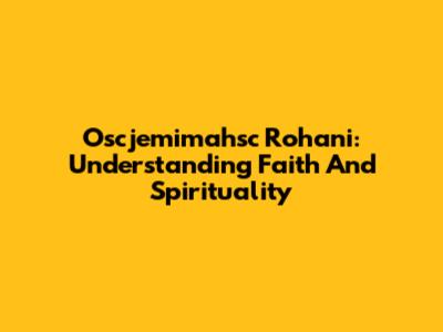 Oscjemimahsc Rohani: Understanding Faith And Spirituality