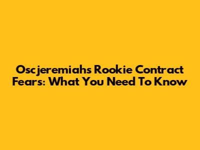 Oscjeremiah's Rookie Contract Fears: What You Need To Know
