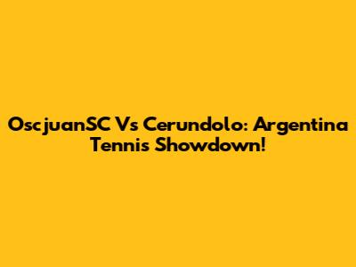 OscjuanSC Vs Cerundolo: Argentina Tennis Showdown!