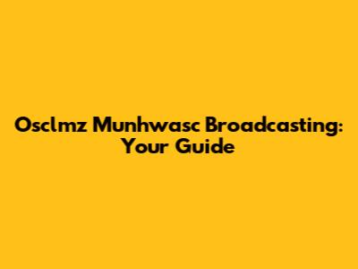 Osclmz Munhwasc Broadcasting: Your Guide