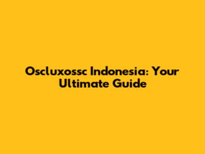 Oscluxossc Indonesia: Your Ultimate Guide
