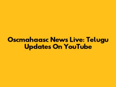 Oscmahaasc News Live: Telugu Updates On YouTube
