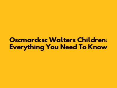 Oscmarcksc Walter's Children: Everything You Need To Know
